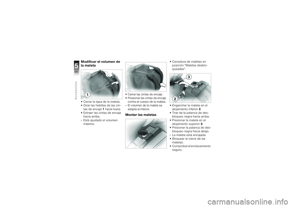 BMW MOTORRAD K 1200 S 2004  Manual de instrucciones (in Spanish) Accesorios586
Modificar el volumen de 
la maleta • Cerrar la tapa de la maleta.
• Girar las hebillas de las cin-
tas de encaje 1hacia fuera.
• Extraer las cintas de encaje 
hacia arriba.
» Est