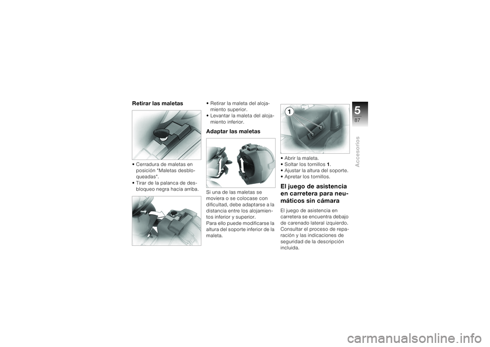 BMW MOTORRAD K 1200 S 2004  Manual de instrucciones (in Spanish) 587Accesorios
Retirar las maletas• Cerradura de maletas en 
posición "Maletas desblo-
queadas". 
• Tirar de la palanca de des-
bloqueo negra hacia arriba.  
• Retirar la maleta del aloj