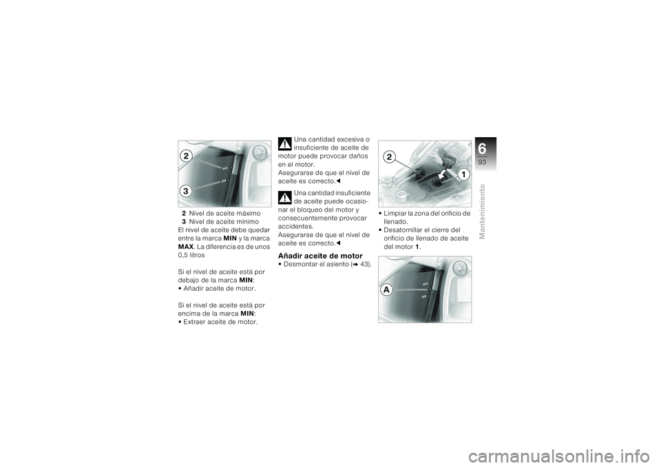 BMW MOTORRAD K 1200 S 2004  Manual de instrucciones (in Spanish) 693Mantenimiento
2Nivel de aceite máximo
3Nivel de aceite mínimo
El nivel de aceite debe quedar 
entre la marca MIN y la marca 
MAX. La diferencia es de unos 
0,5 litros 
 
Si el nivel de aceite est