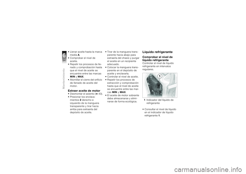 BMW MOTORRAD K 1200 S 2004 Manual de instrucciones (in Spanish) Mantenimiento694
• Llenar aceite hasta la marca
mediaA.
• Comprobar el nivel de
aceite.
• Repetir los procesos de lle-
nado y comprobación hasta
que el nivel de aceite se
encuentre entre la BMW MOTORRAD K 1200 S 2004 Manual de instrucciones (in Spanish) Mantenimiento694
• Llenar aceite hasta la marca
mediaA.
• Comprobar el nivel de
aceite.
• Repetir los procesos de lle-
nado y comprobación hasta
que el nivel de aceite se
encuentre entre la