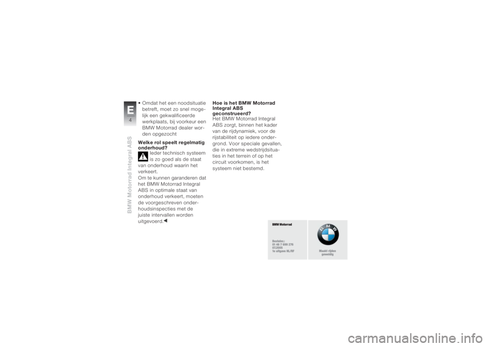 BMW MOTORRAD K 1200 S 2004  Handleiding (in Dutch) BMW Motorrad Integral ABSE4
• Omdat het een noodsituatie 
betreft, moet zo snel moge-
lijk een gekwalificeerde 
werkplaats, bij voorkeur een 
BMW Motorrad dealer wor-
den opgezocht
Welke rol speelt 