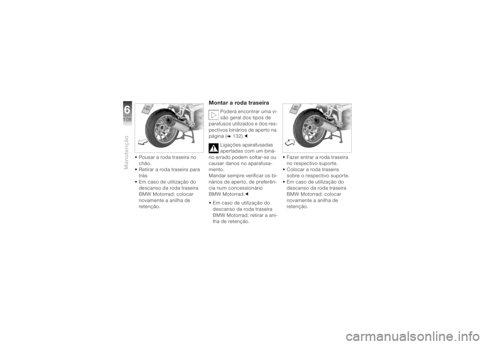 BMW MOTORRAD K 1200 S 2004  Instrukcja obsługi (in Polish) Manutenção6108
• Pousar a roda traseira no 
chão.
• Retirar a roda traseira para 
trás
• Em caso de utilização do 
descanso da roda traseira 
BMW Motorrad: colocar 
novamente a anilha de 
