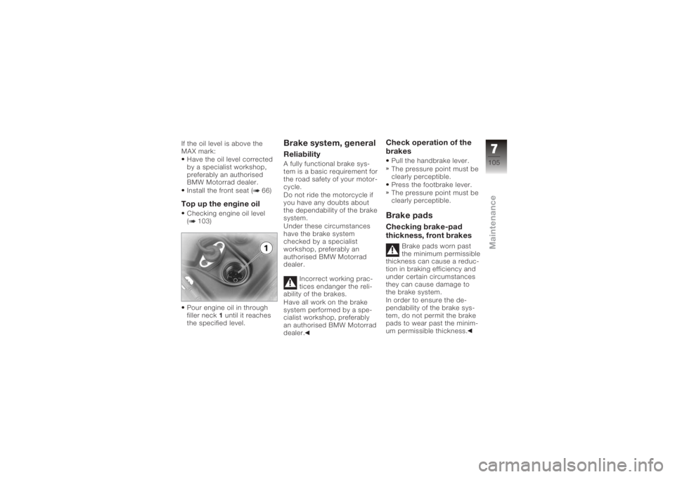 BMW MOTORRAD K 1200 GT 2006 Riders Manual (in English) If the oil level is above the
MAX mark:Have the oil level corrected
by a specialist workshop,
preferably an authorised
BMW Motorrad dealer.
Install the front seat ( 66)Top up the engine oilChecking en BMW MOTORRAD K 1200 GT 2006 Riders Manual (in English) If the oil level is above the
MAX mark:Have the oil level corrected
by a specialist workshop,
preferably an authorised
BMW Motorrad dealer.
Install the front seat ( 66)Top up the engine oilChecking en