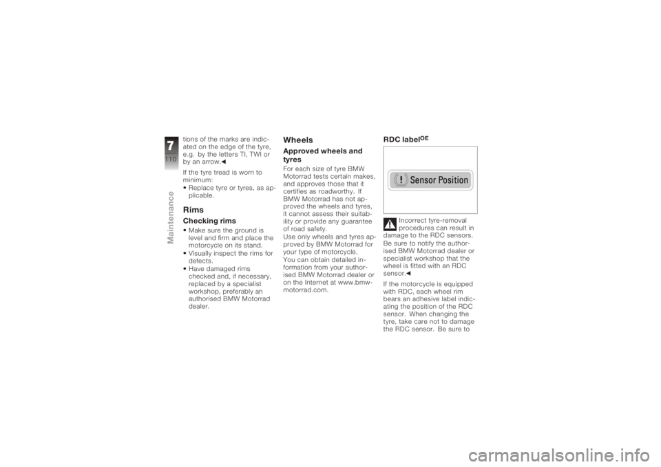BMW MOTORRAD K 1200 GT 2006 Riders Manual (in English) tions of the marks are indic-
ated on the edge of the tyre,
e.g. by the letters TI, TWI or
by an arrow.
If the tyre tread is worn to
minimum:Replace tyre or tyres, as ap-
plicable.RimsChecking rimsMak BMW MOTORRAD K 1200 GT 2006 Riders Manual (in English) tions of the marks are indic-
ated on the edge of the tyre,
e.g. by the letters TI, TWI or
by an arrow.
If the tyre tread is worn to
minimum:Replace tyre or tyres, as ap-
plicable.RimsChecking rimsMak