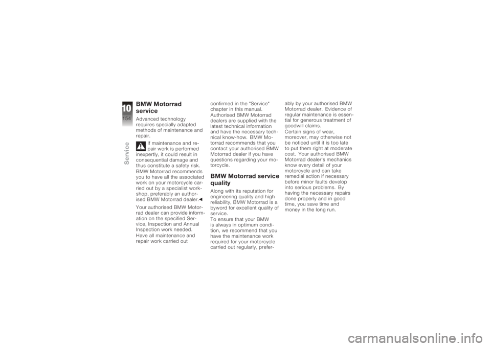 BMW MOTORRAD K 1200 GT 2006 Riders Manual (in English) BMW Motorrad
serviceAdvanced technology
requires specially adapted
methods of maintenance and
repair.If maintenance and re-
pair work is performed
inexpertly, it could result in
consequential damage a BMW MOTORRAD K 1200 GT 2006 Riders Manual (in English) BMW Motorrad
serviceAdvanced technology
requires specially adapted
methods of maintenance and
repair.If maintenance and re-
pair work is performed
inexpertly, it could result in
consequential damage a