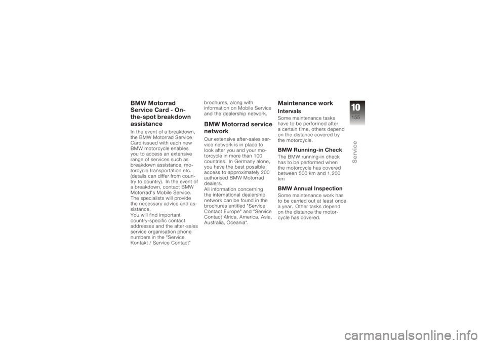 BMW MOTORRAD K 1200 GT 2006 Riders Manual (in English) BMW Motorrad
Service Card - On-
the-spot breakdown
assistanceIn the event of a breakdown,
the BMW Motorrad Service
Card issued with each new
BMW motorcycle enables
you to access an extensive
range of BMW MOTORRAD K 1200 GT 2006 Riders Manual (in English) BMW Motorrad
Service Card - On-
the-spot breakdown
assistanceIn the event of a breakdown,
the BMW Motorrad Service
Card issued with each new
BMW motorcycle enables
you to access an extensive
range of