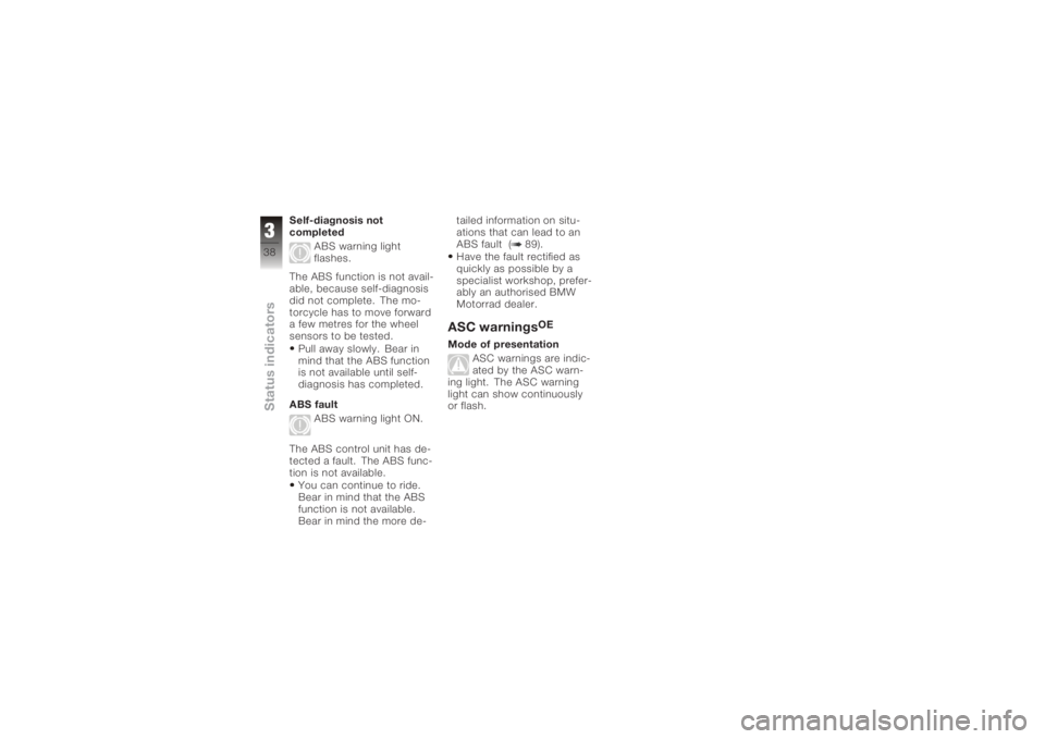 BMW MOTORRAD K 1200 GT 2006  Riders Manual (in English) Self-diagnosis not
completedABS warning light
flashes.
The ABS function is not avail-
able, because self-diagnosis
did not complete. The mo-
torcycle has to move forward
a few metres for the wheel
sen