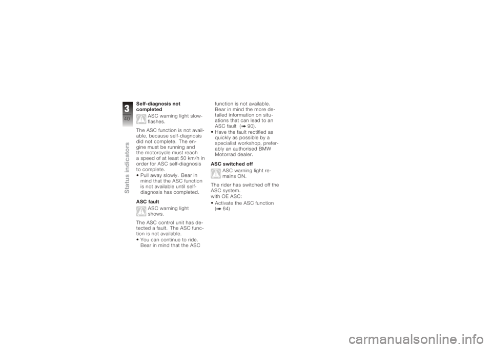 BMW MOTORRAD K 1200 GT 2006  Riders Manual (in English) Self-diagnosis not
completedASC warning light slow-
flashes.
The ASC function is not avail-
able, because self-diagnosis
did not complete. The en-
gine must be running and
the motorcycle must reach
a 