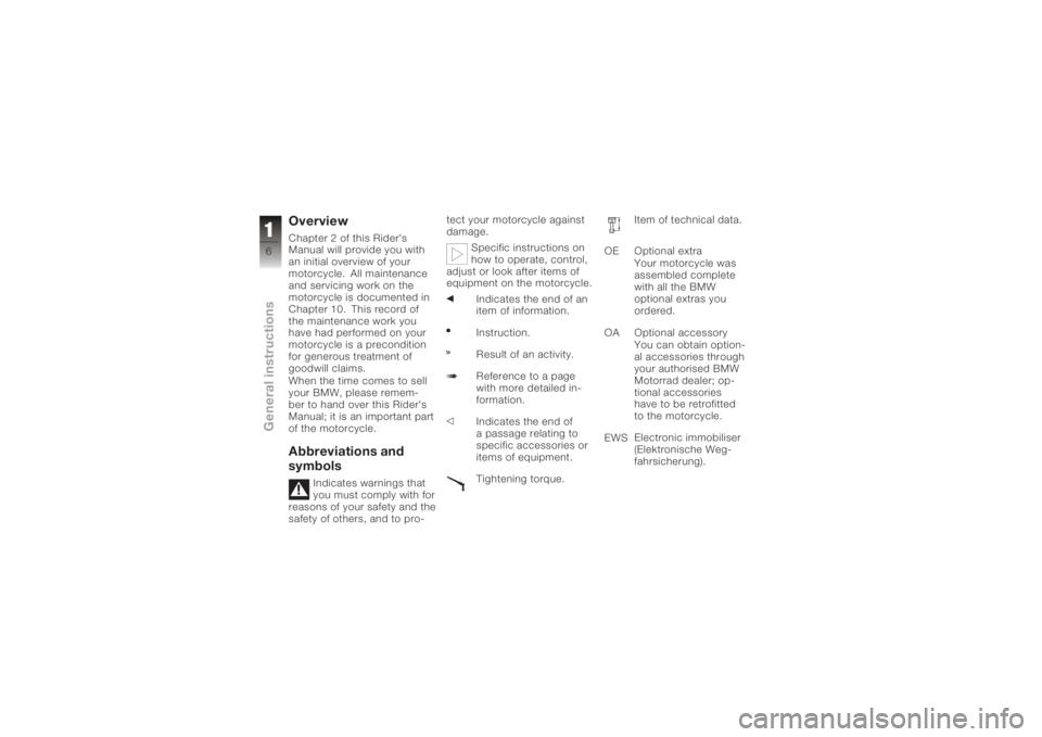 BMW MOTORRAD K 1200 GT 2006  Riders Manual (in English) OverviewChapter 2 of this Rider's
Manual will provide you with
an initial overview of your
motorcycle. All maintenance
and servicing work on the
motorcycle is documented in
Chapter 10. This record