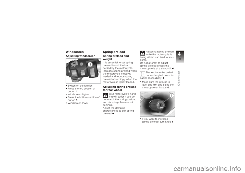 BMW MOTORRAD K 1200 GT 2006 Riders Manual (in English) WindscreenAdjusting windscreenSwitch on the ignition.
Press the top section of
button1.
Windscreen higher
Press the bottom section of
button 1.
Windscreen lower
Spring preloadSpring preload and
weight BMW MOTORRAD K 1200 GT 2006 Riders Manual (in English) WindscreenAdjusting windscreenSwitch on the ignition.
Press the top section of
button1.
Windscreen higher
Press the bottom section of
button 1.
Windscreen lower
Spring preloadSpring preload and
weight