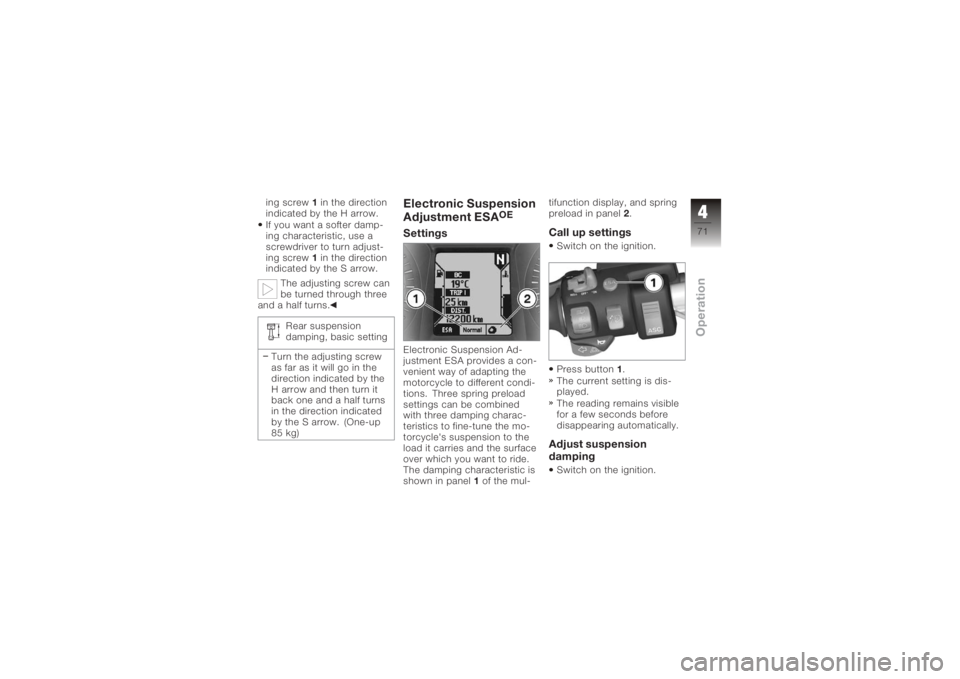 BMW MOTORRAD K 1200 GT 2006  Riders Manual (in English) ing screw1in the direction
indicated by the H arrow.
If you want a softer damp-
ing characteristic, use a
screwdriver to turn adjust-
ing screw 1in the direction
indicated by the S arrow.
The adjustin