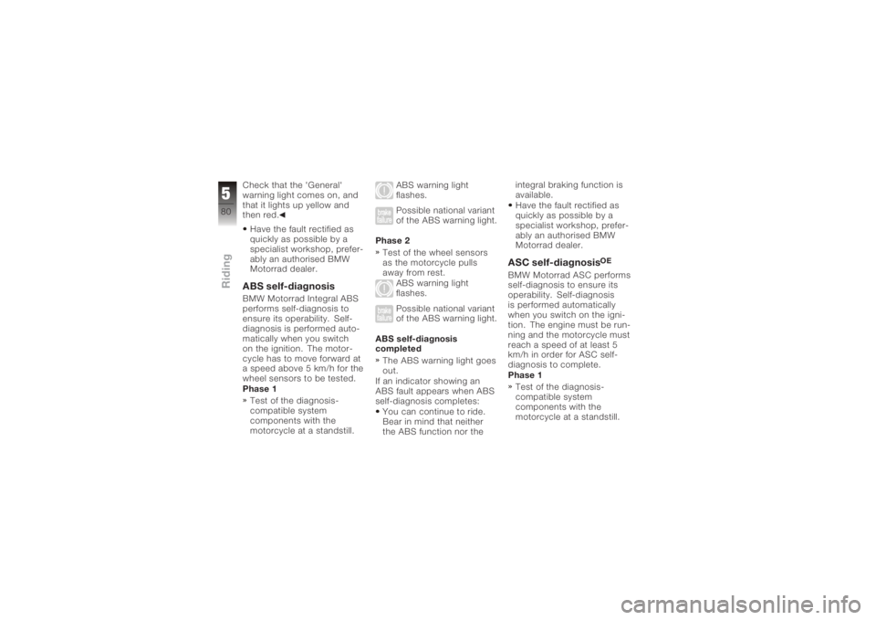 BMW MOTORRAD K 1200 GT 2006 Riders Manual (in English) Check that the 'General'
warning light comes on, and
that it lights up yellow and
then red.Have the fault rectified as
quickly as possible by a
specialist workshop, prefer-
ably an authorised BMW MOTORRAD K 1200 GT 2006 Riders Manual (in English) Check that the 'General'
warning light comes on, and
that it lights up yellow and
then red.Have the fault rectified as
quickly as possible by a
specialist workshop, prefer-
ably an authorised