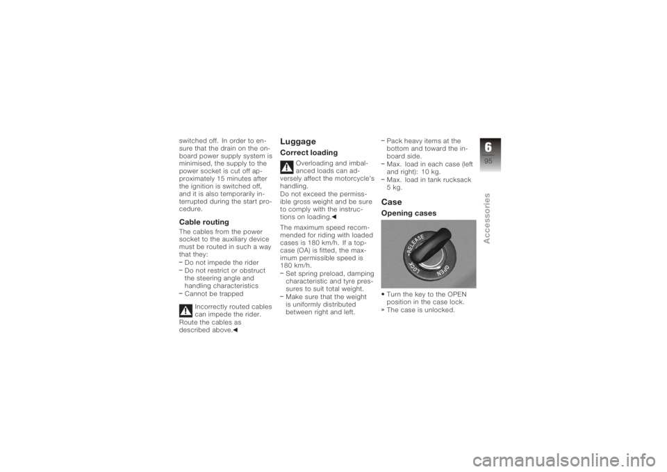 BMW MOTORRAD K 1200 GT 2006 Riders Manual (in English) switched off. In order to en-
sure that the drain on the on-
board power supply system is
minimised, the supply to the
power socket is cut off ap-
proximately 15 minutes after
the ignition is switched BMW MOTORRAD K 1200 GT 2006 Riders Manual (in English) switched off. In order to en-
sure that the drain on the on-
board power supply system is
minimised, the supply to the
power socket is cut off ap-
proximately 15 minutes after
the ignition is switched