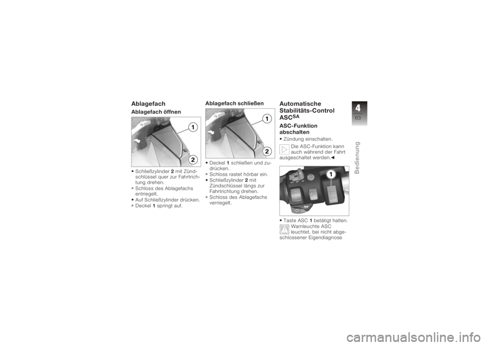 BMW MOTORRAD K 1200 GT 2006  Betriebsanleitung (in German) AblagefachAblagefach öffnenSchließzylinder2mit Zünd-
schlüssel quer zur Fahrtrich-
tung drehen.
Schloss des Ablagefachs
entriegelt.
Auf Schließzylinder drücken.
Deckel 1springt auf.
Ablagefach s