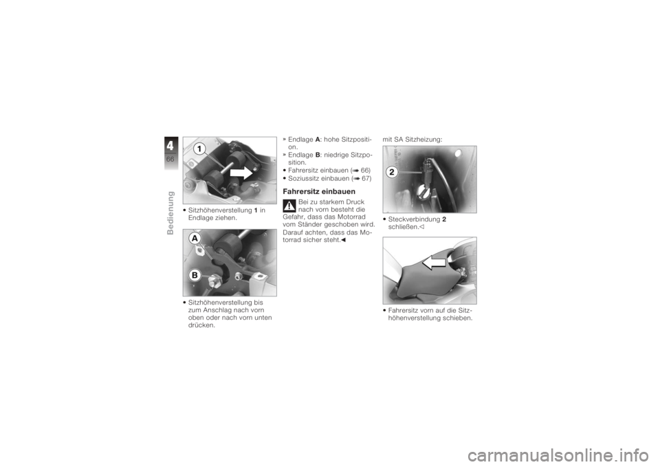 BMW MOTORRAD K 1200 GT 2006  Betriebsanleitung (in German) Sitzhöhenverstellung1in
Endlage ziehen.
Sitzhöhenverstellung bis
zum Anschlag nach vorn
oben oder nach vorn unten
drücken. Endlage
A: hohe Sitzpositi-
on.
Endlage B: niedrige Sitzpo-
sition.
Fahrer