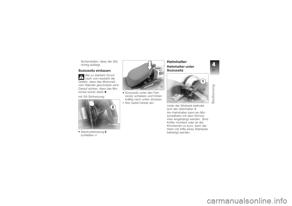 BMW MOTORRAD K 1200 GT 2006  Betriebsanleitung (in German) Sicherstellen, dass der Sitz
richtig aufliegt.Soziussitz einbauen
Bei zu starkem Druck
nach vorn besteht die
Gefahr, dass das Motorrad
vom Ständer geschoben wird.
Darauf achten, dass das Mo-
torrad s