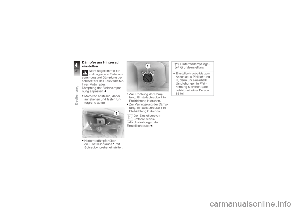BMW MOTORRAD K 1200 GT 2006  Betriebsanleitung (in German) Dämpfer am Hinterrad
einstellen
Nicht abgestimmte Ein-
stellungen von Federvor-
spannung und Dämpfung ver-
schlechtern das Fahrverhalten
Ihres Motorrades.
Dämpfung der Federvorspan-
nung anpassen.
