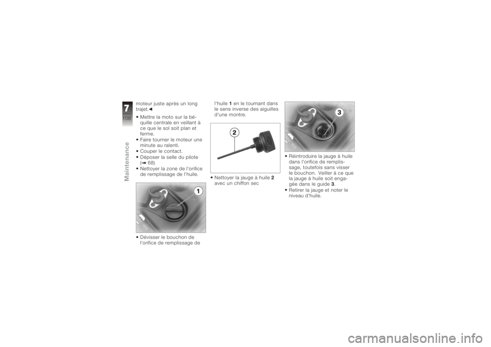 BMW MOTORRAD K 1200 GT 2006  Livret de bord (in French) moteur juste après un long
trajet.Mettre la moto sur la bé-
quille centrale en veillant à
ce que le sol soit plan et
ferme.
Faire tourner le moteur une
minute au ralenti.
Couper le contact.
Dépose
