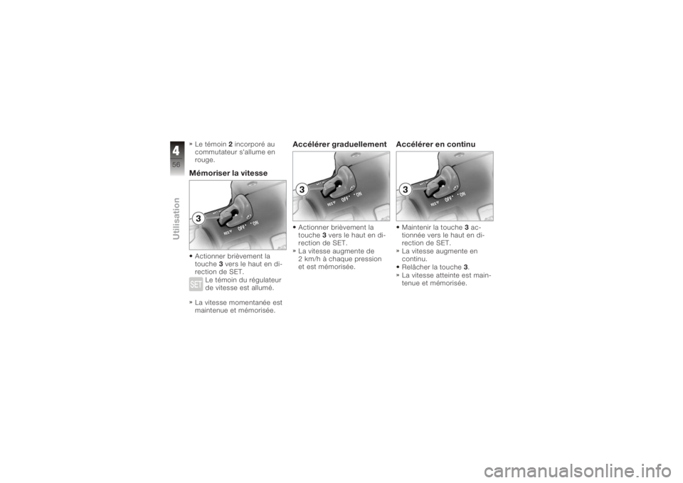 BMW MOTORRAD K 1200 GT 2006  Livret de bord (in French) Le témoin2incorporé au
commutateur s'allume en
rouge.Mémoriser la vitesseActionner brièvement la
touche 3vers le haut en di-
rection de SET.
Le témoin du régulateur
de vitesse est allumé.
L