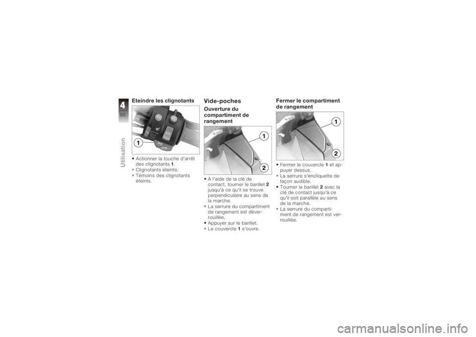 BMW MOTORRAD K 1200 GT 2006  Livret de bord (in French) Eteindre les clignotantsActionner la touche d'arrêt
des clignotants1.
Clignotants éteints.
Témoins des clignotants
éteints.
Vide-pochesOuverture du
compartiment de
rangementA l'aide de la 