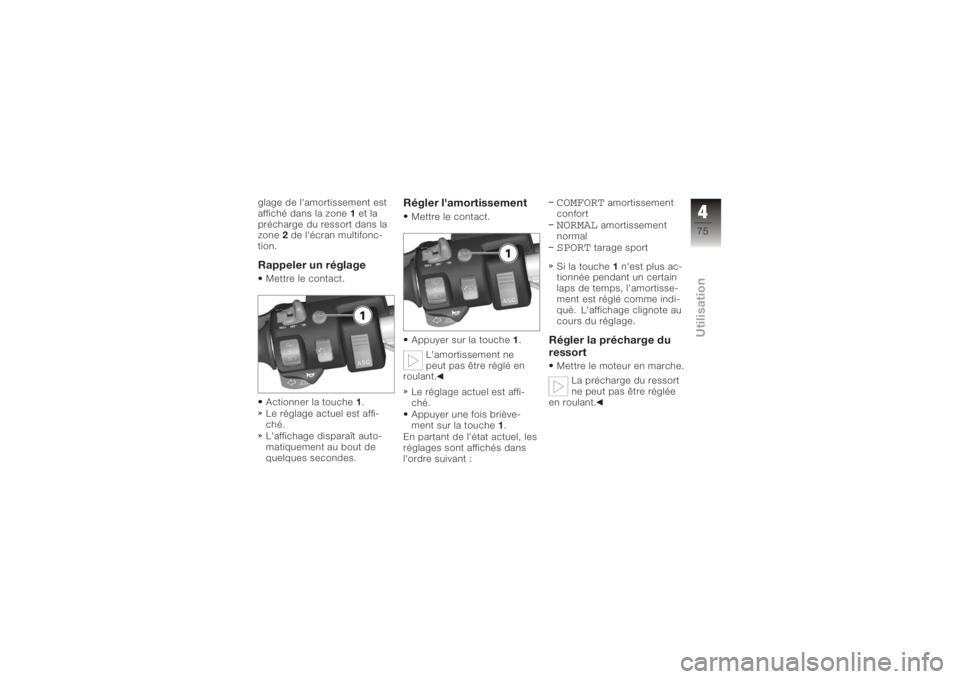 BMW MOTORRAD K 1200 GT 2006  Livret de bord (in French) glage de l'amortissement est
affiché dans la zone1et la
précharge du ressort dans la
zone 2de l'écran multifonc-
tion.Rappeler un réglageMettre le contact.
Actionner la touche 1.
Le régla
