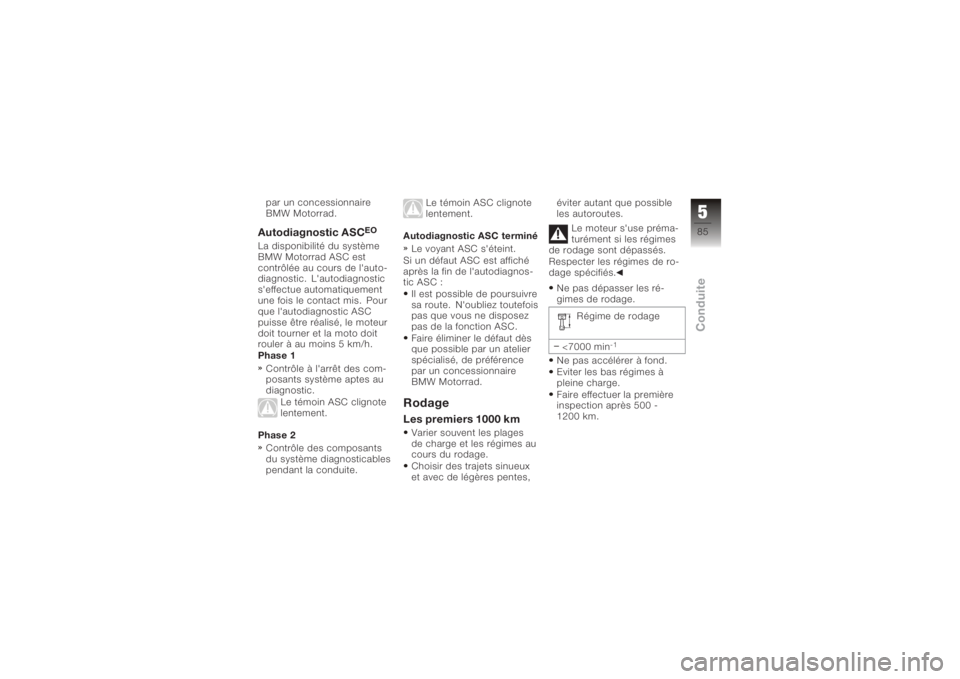 BMW MOTORRAD K 1200 GT 2006  Livret de bord (in French) par un concessionnaire
BMW Motorrad.Autodiagnostic ASC
EO
La disponibilité du système
BMW Motorrad ASC est
contrôlée au cours de l'auto-
diagnostic. L'autodiagnostic
s'effectue automat