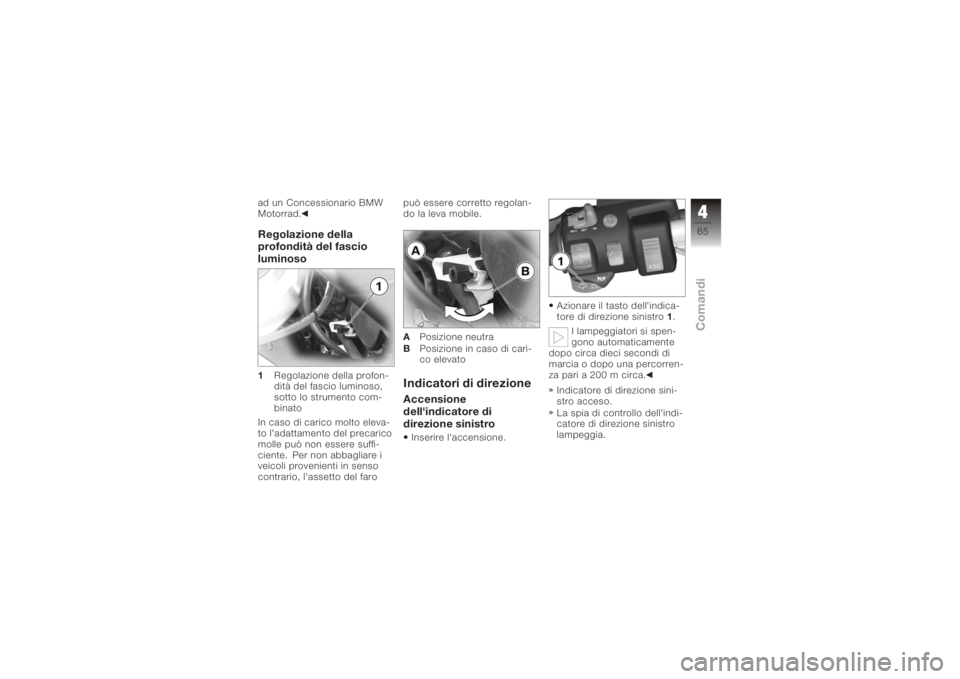 BMW MOTORRAD K 1200 GT 2006  Libretto di uso e manutenzione (in Italian) ad un Concessionario BMW
Motorrad.Regolazione della
profondità del fascio
luminoso1Regolazione della profon-
dità del fascio luminoso,
sotto lo strumento com-
binato
In caso di carico molto eleva-
t
