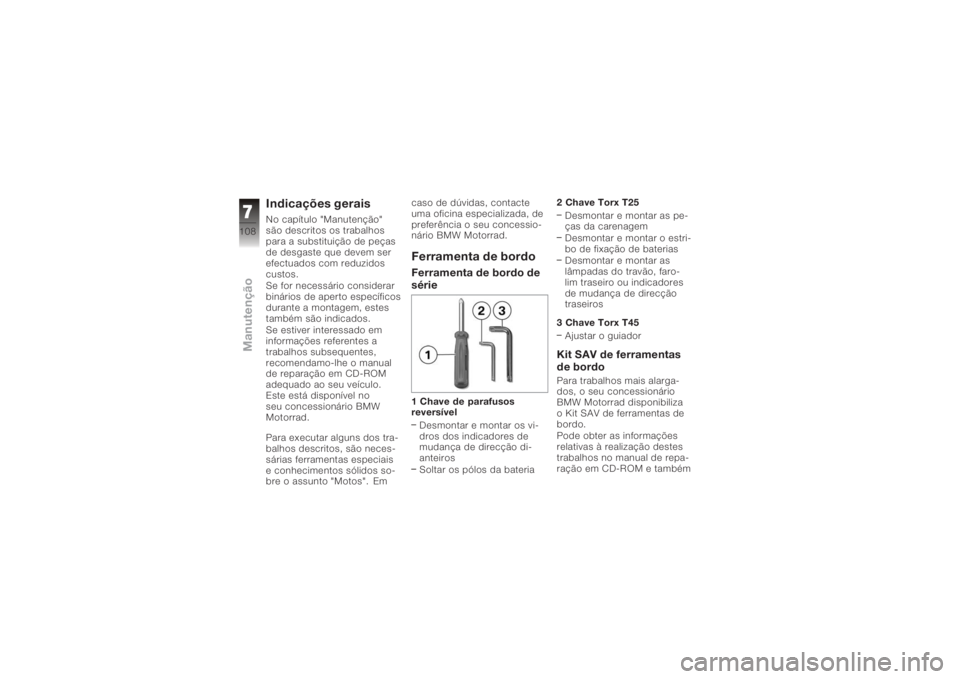 BMW MOTORRAD K 1200 GT 2006  Manual do condutor (in Portuguese) Indicações geraisNo capítulo "Manutenção"
são descritos os trabalhos
para a substituição de peças
de desgaste que devem ser
efectuados com reduzidos
custos.
Se for necessário conside