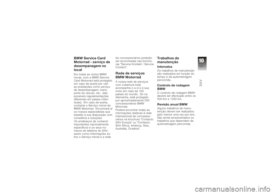 BMW MOTORRAD K 1200 GT 2006  Manual do condutor (in Portuguese) BMW Service Card
Motorrad - serviço de
desempanagem no
localEm todas as motos BMW
novas, com a BMW Service
Card Motorrad está protegido
em caso de avaria por vári-
as prestações como serviço
de 