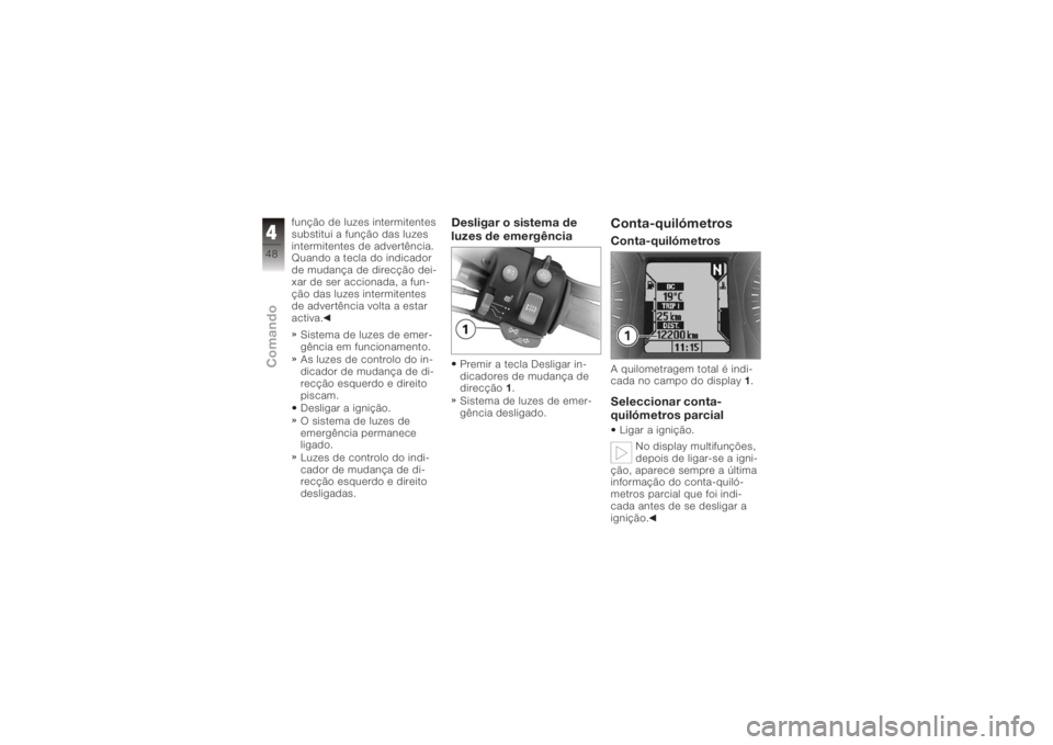 BMW MOTORRAD K 1200 GT 2006  Manual do condutor (in Portuguese) função de luzes intermitentes
substitui a função das luzes
intermitentes de advertência.
Quando a tecla do indicador
de mudança de direcção dei-
xar de ser accionada, a fun-
ção das luzes in
