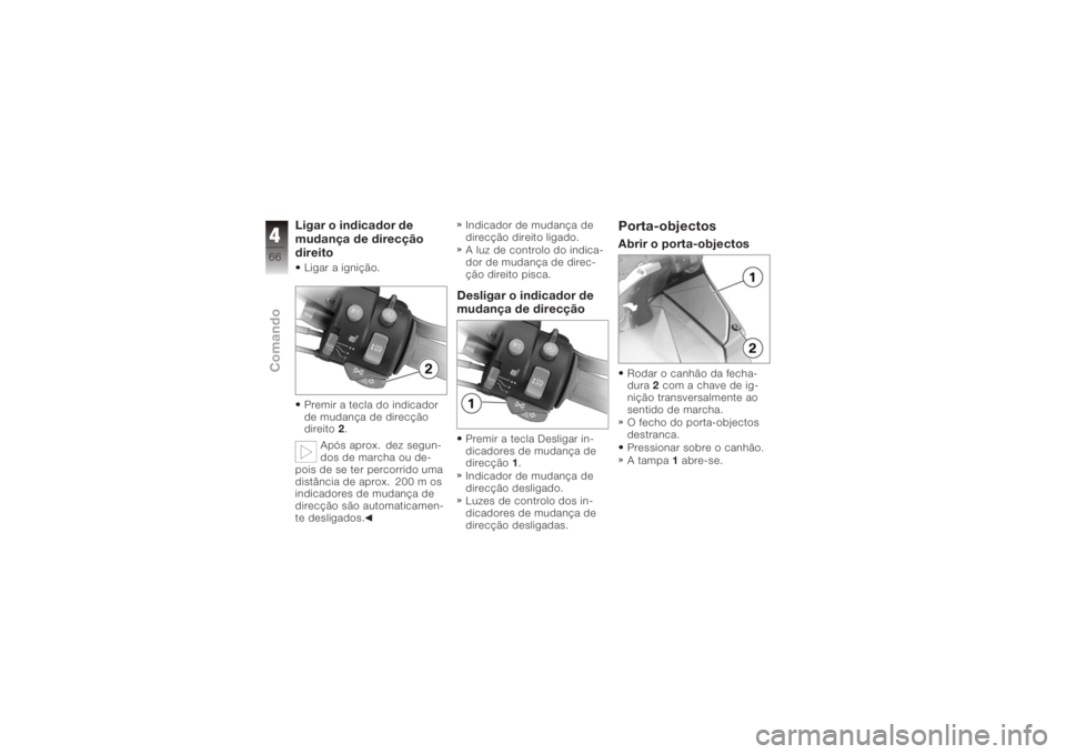 BMW MOTORRAD K 1200 GT 2006  Manual do condutor (in Portuguese) Ligar o indicador de
mudança de direcção
direitoLigar a ignição.
Premir a tecla do indicador
de mudança de direcção
direito2.
Após aprox. dez segun-
dos de marcha ou de-
pois de se ter percor