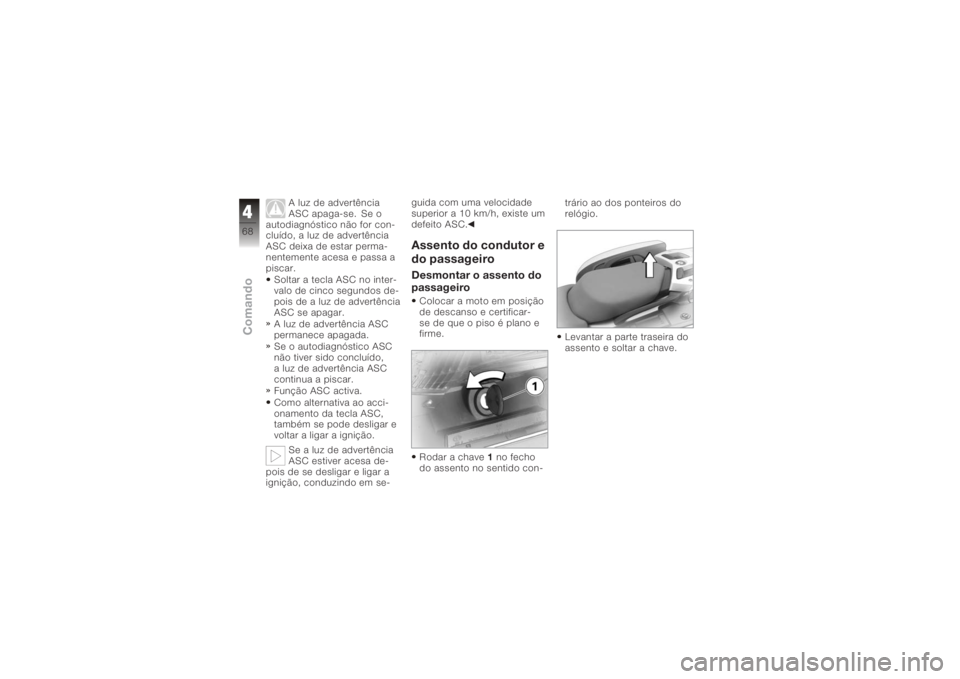 BMW MOTORRAD K 1200 GT 2006 Manual do condutor (in Portuguese) A luz de advertência
ASC apaga-se. Se o
autodiagnóstico não for con-
cluído, a luz de advertência
ASC deixa de estar perma-
nentemente acesa e passa a
piscar.
Soltar a tecla ASC no inter-
valo de BMW MOTORRAD K 1200 GT 2006 Manual do condutor (in Portuguese) A luz de advertência
ASC apaga-se. Se o
autodiagnóstico não for con-
cluído, a luz de advertência
ASC deixa de estar perma-
nentemente acesa e passa a
piscar.
Soltar a tecla ASC no inter-
valo de