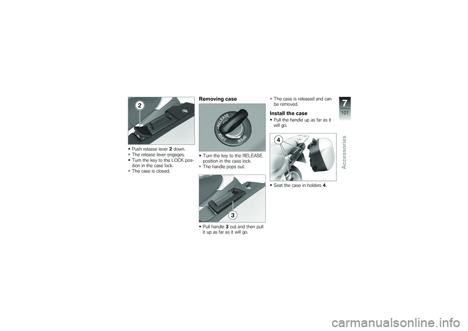 BMW MOTORRAD K 1200 GT 2007  Riders Manual (in English) Push release lever2down.
The release lever engages.
Turn the key to the LOCK pos-
ition in the case lock.
The case is closed.
Removing caseTurn the key to the RELEASE
position in the case lock.
The ha