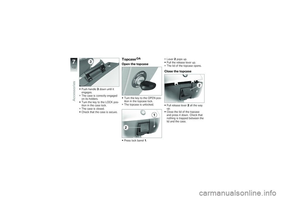 BMW MOTORRAD K 1200 GT 2007  Riders Manual (in English) Push handle3down until it
engages.
The case is correctly engaged
on its holders.
Turn the key to the LOCK pos-
ition in the case lock.
The case is closed.
Check that the case is secure.
Topcase
OA
Ope