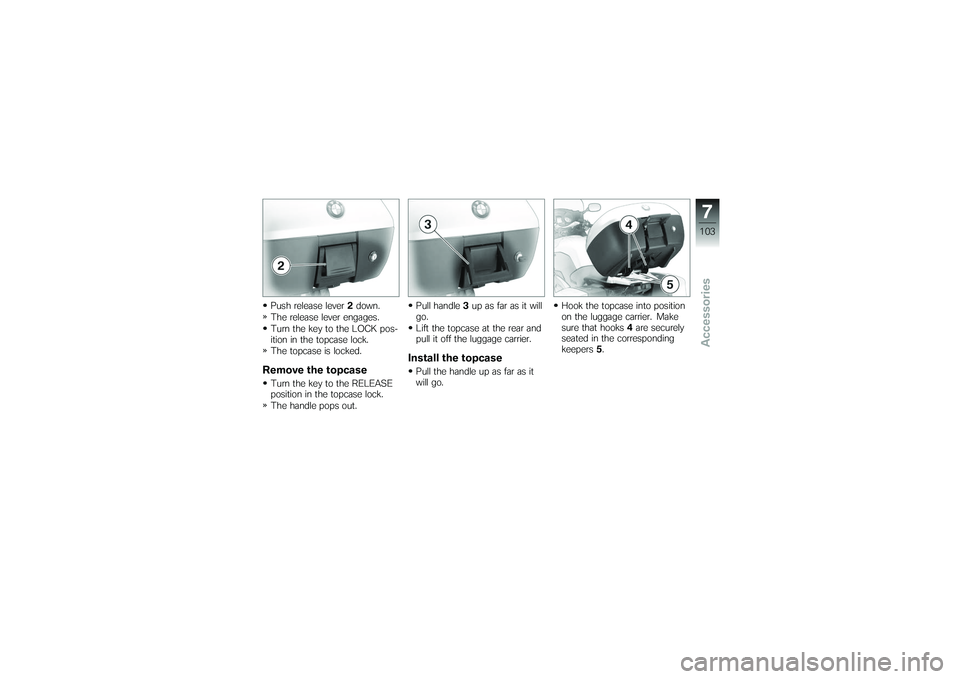 BMW MOTORRAD K 1200 GT 2007  Riders Manual (in English) Push release lever2down.
The release lever engages.
Turn the key to the LOCK pos-
ition in the topcase lock.
The topcase is locked.Remove the topcaseTurn the key to the RELEASE
position in the topcase