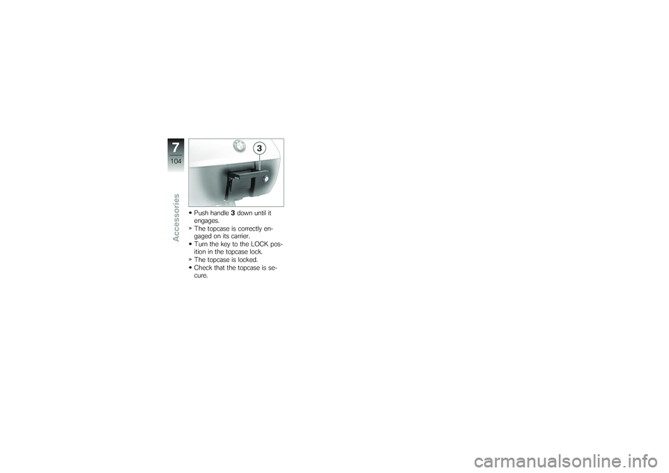 BMW MOTORRAD K 1200 GT 2007  Riders Manual (in English) Push handle3down until it
engages.
The topcase is correctly en-
gaged on its carrier.
Turn the key to the LOCK pos-
ition in the topcase lock.
The topcase is locked.
Check that the topcase is se-
cure