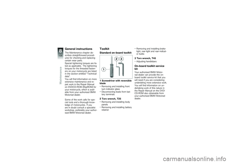 BMW MOTORRAD K 1200 GT 2007  Riders Manual (in English) General instructionsThe Maintenance chapter de-
scribes straightforward proced-
ures for checking and replacing
certain wear parts.
Special tightening torques are lis-
ted as applicable. The tightenin