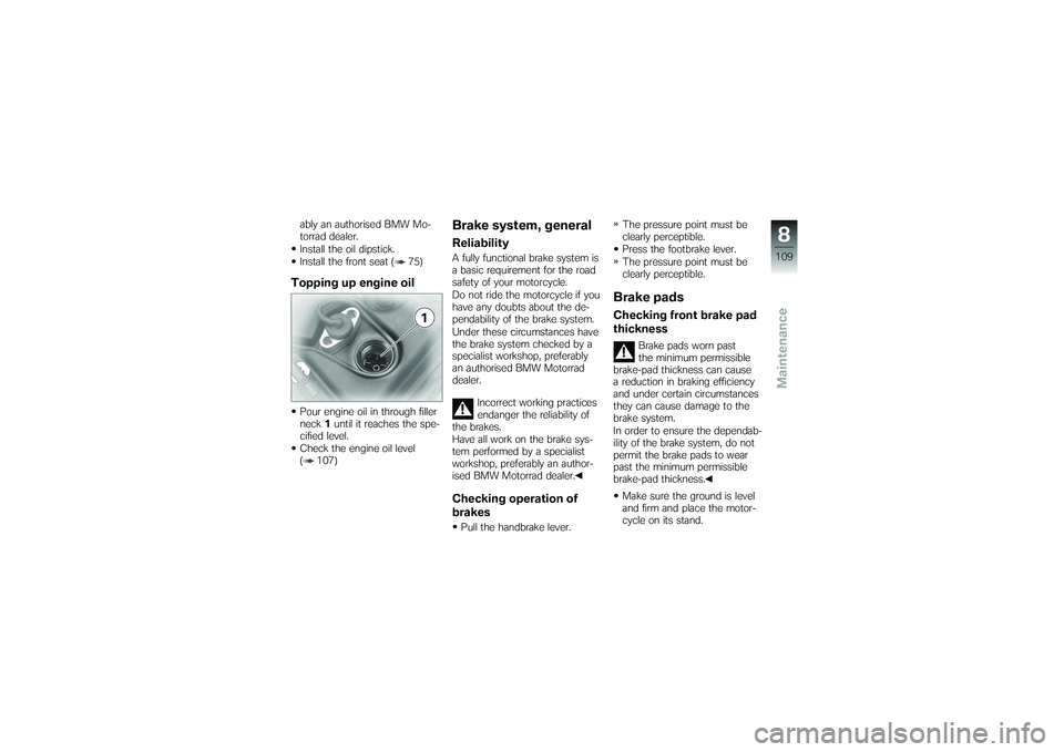 BMW MOTORRAD K 1200 GT 2007 Riders Manual (in English) ably an authorised BMW Mo-
torrad dealer.
Install the oil dipstick.
Install the front seat ( 75)Topping up engine oilPour engine oil in through filler
neck1until it reaches the spe-
cified level.
Chec BMW MOTORRAD K 1200 GT 2007 Riders Manual (in English) ably an authorised BMW Mo-
torrad dealer.
Install the oil dipstick.
Install the front seat ( 75)Topping up engine oilPour engine oil in through filler
neck1until it reaches the spe-
cified level.
Chec