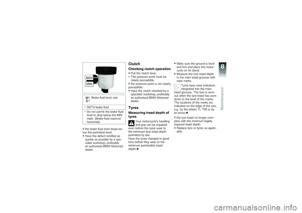 BMW MOTORRAD K 1200 GT 2007 Riders Manual (in English) Brake fluid level, rear
DOT4 brake fluid
Do not permit the brake fluid
level to drop below the MIN
mark. (Brake-fluid reservoir
horizontal)
If the brake fluid level drops be-
low the permitted level: BMW MOTORRAD K 1200 GT 2007 Riders Manual (in English) Brake fluid level, rear
DOT4 brake fluid
Do not permit the brake fluid
level to drop below the MIN
mark. (Brake-fluid reservoir
horizontal)
If the brake fluid level drops be-
low the permitted level: