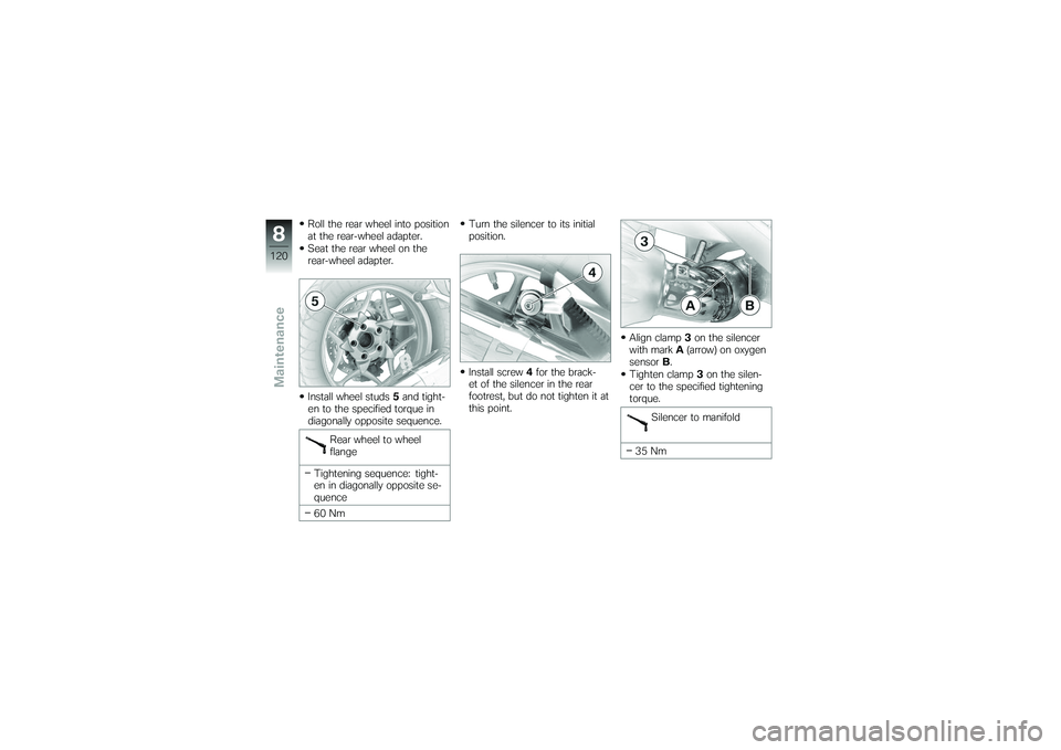 BMW MOTORRAD K 1200 GT 2007  Riders Manual (in English) Roll the rear wheel into position
at the rear-wheel adapter.
Seat the rear wheel on the
rear-wheel adapter.
Install wheel studs5and tight-
en to the specified torque in
diagonally opposite sequence.
R