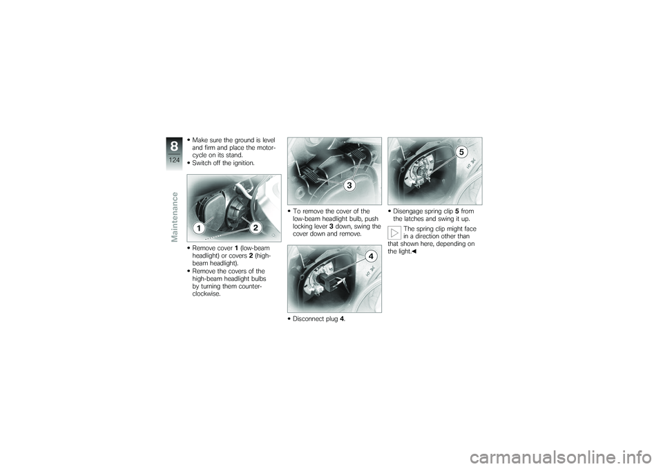 BMW MOTORRAD K 1200 GT 2007  Riders Manual (in English) Make sure the ground is level
and firm and place the motor-
cycle on its stand.
Switch off the ignition.
Remove cover1(low-beam
headlight) or covers 2(high-
beam headlight).
Remove the covers of the
h