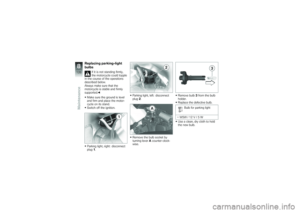 BMW MOTORRAD K 1200 GT 2007  Riders Manual (in English) Replacing parking-light
bulbs
If it is not standing firmly,
the motorcycle could topple
in the course of the operations
described below.
Always make sure that the
motorcycle is stable and firmly
suppo