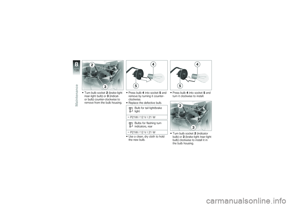 BMW MOTORRAD K 1200 GT 2007  Riders Manual (in English) Turn bulb socket2(brake-light
/rear-light bulb) or 3(indicat-
or bulb) counter-clockwise to
remove from the bulb housing. Press bulb
4into socket 5and
remove by turning it counter-
clockwise.
Replace 