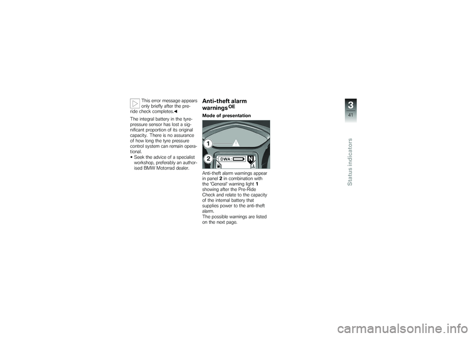 BMW MOTORRAD K 1200 GT 2007  Riders Manual (in English) This error message appears
only briefly after the pre-
ride check completes.
The integral battery in the tyre-
pressure sensor has lost a sig-
nificant proportion of its original
capacity. There is no