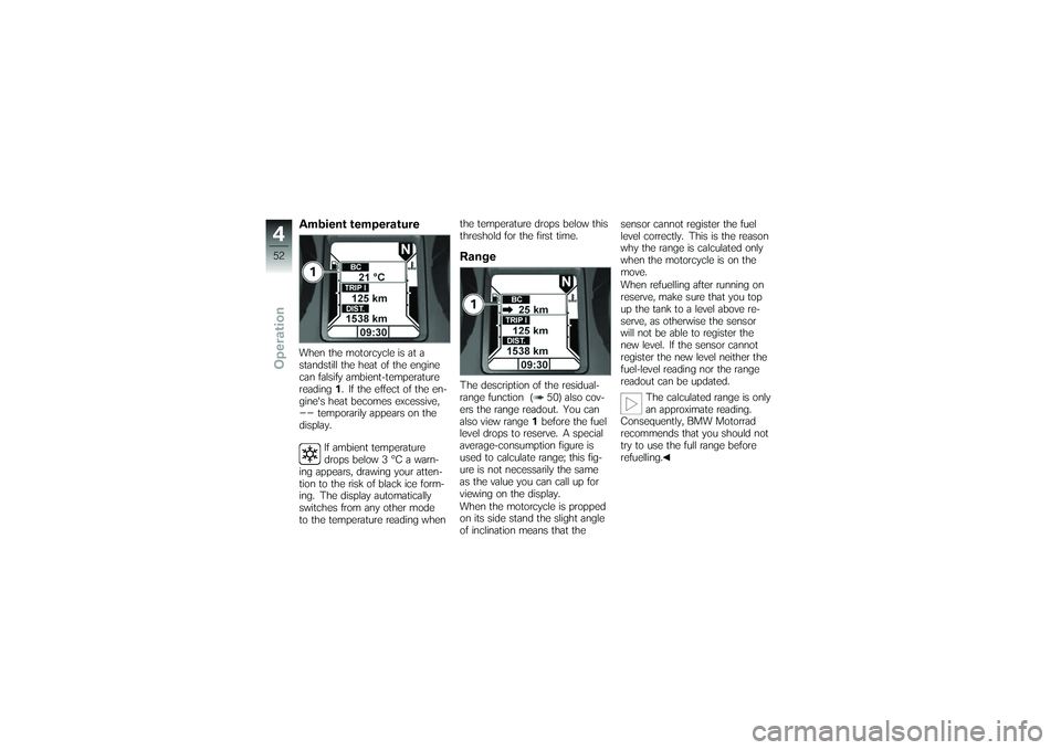 BMW MOTORRAD K 1200 GT 2007 Riders Manual (in English) Ambient temperatureWhen the motorcycle is at a
standstill the heat of the engine
can falsify ambient-temperature
reading1. If the effect of the en-
gines heat becomes excessive,--
temporarily appears BMW MOTORRAD K 1200 GT 2007 Riders Manual (in English) Ambient temperatureWhen the motorcycle is at a
standstill the heat of the engine
can falsify ambient-temperature
reading1. If the effect of the en-
gines heat becomes excessive,--
temporarily appears