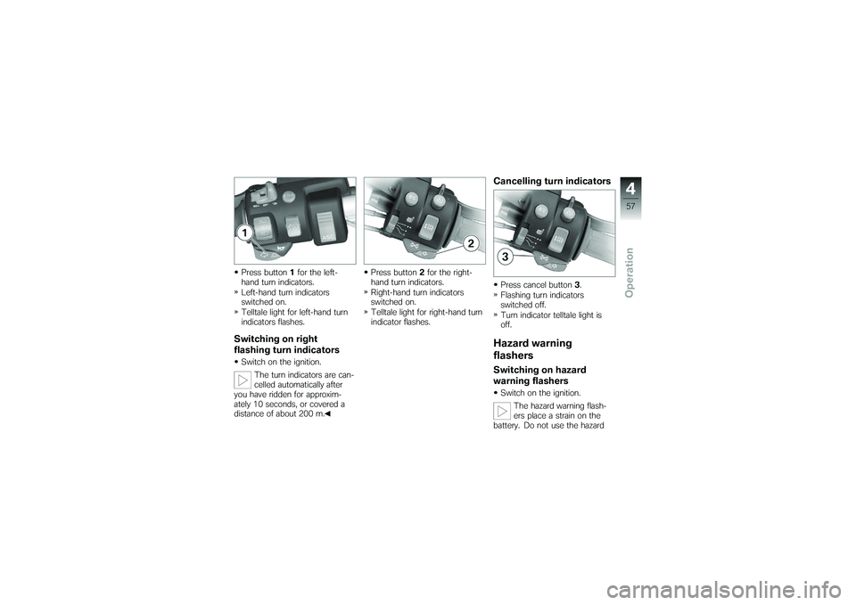 BMW MOTORRAD K 1200 GT 2007  Riders Manual (in English) Press button1for the left-
hand turn indicators.
Left-hand turn indicators
switched on.
Telltale light for left-hand turn
indicators flashes.Switching on right
flashing turn indicatorsSwitch on the ig