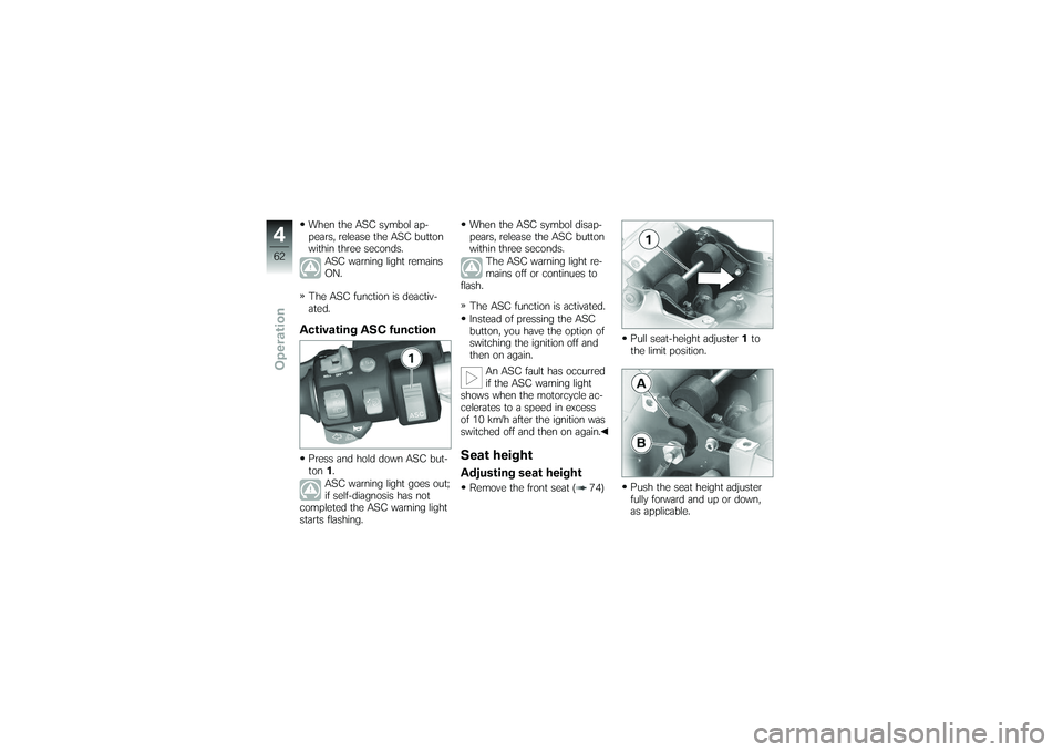 BMW MOTORRAD K 1200 GT 2007  Riders Manual (in English) When the ASC symbol ap-
pears, release the ASC button
within three seconds.ASC warning light remains
ON.
The ASC function is deactiv-
ated.Activating ASC functionPress and hold down ASC but-
ton 1.
AS