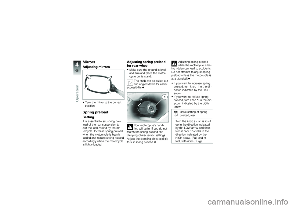 BMW MOTORRAD K 1200 GT 2007  Riders Manual (in English) MirrorsAdjusting mirrorsTurn the mirror to the correct
position.Spring preloadSettingIt is essential to set spring pre-
load of the rear suspension to
suit the load carried by the mo-
torcycle. Increa