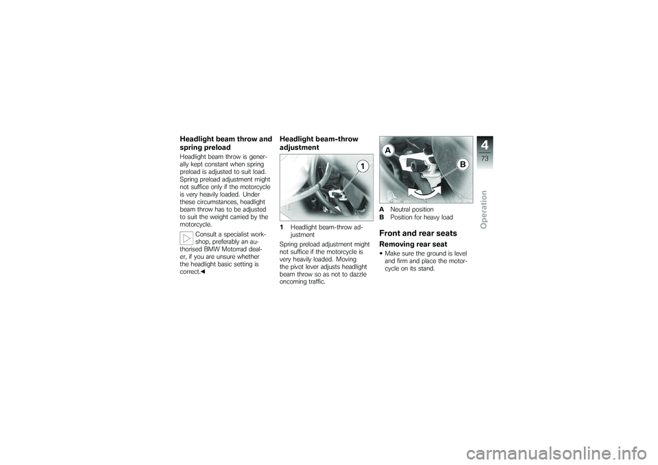 BMW MOTORRAD K 1200 GT 2007  Riders Manual (in English) Headlight beam throw and
spring preloadHeadlight beam throw is gener-
ally kept constant when spring
preload is adjusted to suit load.
Spring preload adjustment might
not suffice only if the motorcycl