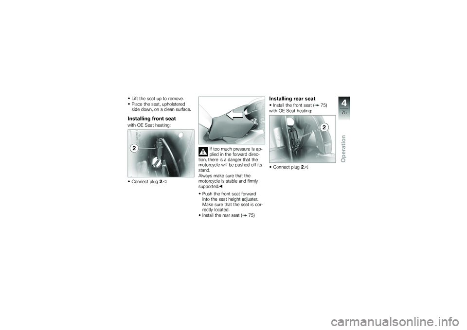BMW MOTORRAD K 1200 GT 2007  Riders Manual (in English) Lift the seat up to remove.
Place the seat, upholstered
side down, on a clean surface.Installing front seatwith OE Seat heating:Connect plug 2. If too much pressure is ap-
plied in the forward direc-
